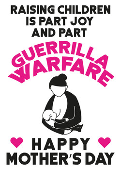 Raising Children Is Part Joy And Part Guerrilla Warfare Happy Mothers Day Birthday Card