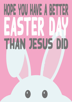 Hope You Have A Better Easter Day Than Jesus Did Hope You Have A Better Easter Day Than Jesus Did