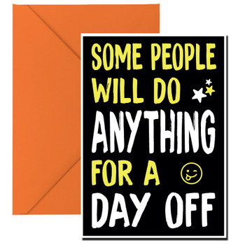 Some People Will Do Anything For A Day Off Some People Will Do Anything For A Day Off