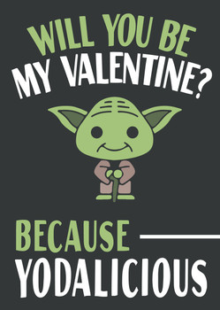 Will You Be My Valentine Because Yodalicious Will You Be My Valentine Because Yodalicious