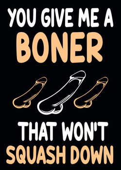 You Give Me A Boner That Wont Squash Down You Give Me A Boner That Wont Squash Down