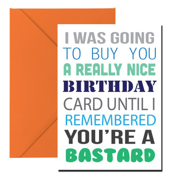 I Was Ging To Buy You A Really Nice Card But You're A Bastard Birthday Card I Was Ging To Buy You A Really Nice Card But You're A Bastard Birthday Card