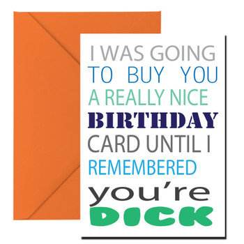 I Was Ging To Buy You A Really Nice Card But You're A Dick Birthday Card I Was Ging To Buy You A Really Nice Card But You're A Dick Birthday Card