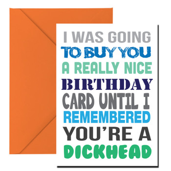 I Was Ging To Buy You A Really Nice Card But You're A Dickhead Birthday Card I Was Ging To Buy You A Really Nice Card But You're A Dickhead Birthday Card