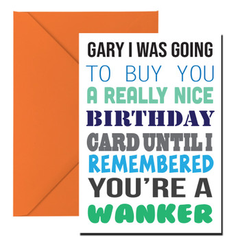 I Was Ging To Buy You A Really Nice Card But You're A Wanker Birthday Card I Was Ging To Buy You A Really Nice Card But You're A Wanker Birthday Card