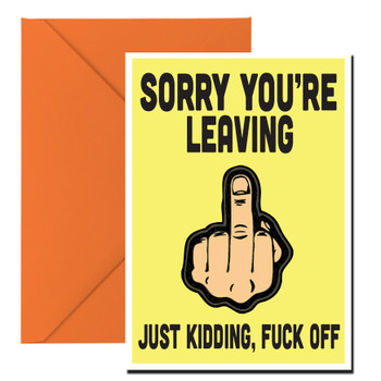 Sorry You're Leaving... Just Kidding, Fuck Off Birthday Card