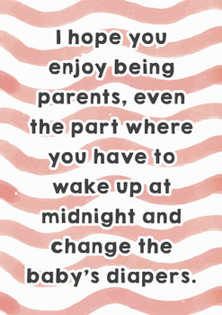 I hope you enjoy being parents, even the part where you have to wake up at midnight and change the baby’s diapers I hope you enjoy being parents, even the part where you have to wake up at midnight and change the baby’s diapers