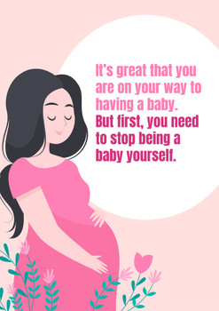 It’s great that you are on your way to having a baby. But first, you need to stop being a baby yourself It’s great that you are on your way to having a baby. But first, you need to stop being a baby yourself