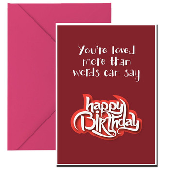 You're loved more than words can say. Happy birthday! You're loved more than words can say. Happy birthday!
