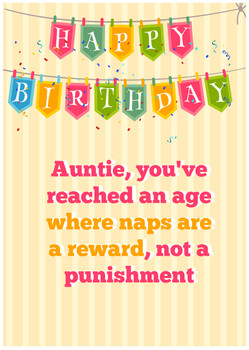 Auntie, you've reached an age where naps are a reward, not a punishment, Happy BirthdayAuntie, you've reached an age where naps are a reward, not a punishment, Happy Birthday Auntie, you've reached an age where naps are a reward, not a punishment, Happy BirthdayAuntie, you've reached an age where naps are a reward, not a punishment, Happy Birthday