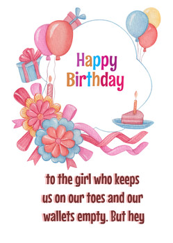 Happy Birthday to the girl who keeps us on our toes and our wallets empty. But hey, you're worth every penny!