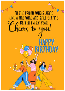 To the friend who's aging like a fine wine and still getting better every year. Cheers to you! To the friend who's aging like a fine wine and still getting better every year. Cheers to you!