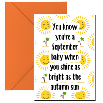 You know you're a September baby when you shine as bright as the autumn sun You know you're a September baby when you shine as bright as the autumn sun