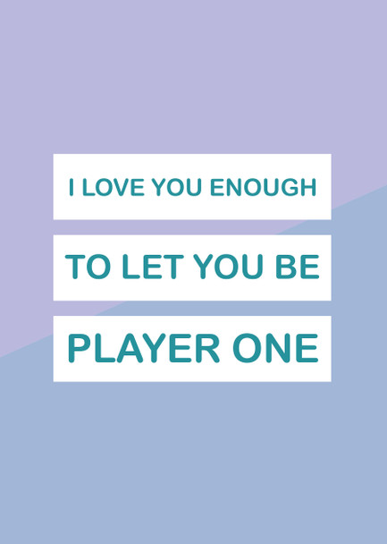 I Love You Enough To Let You Be Player One Card