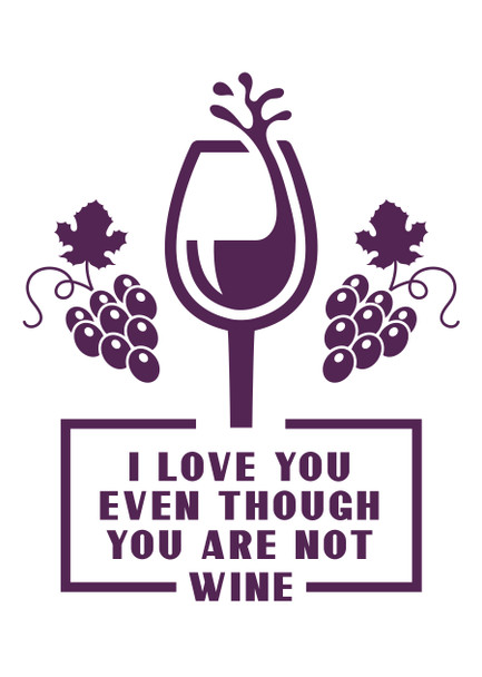 I Love You Even Though You Are Not Wine Card