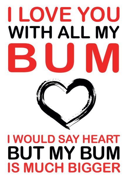 I Love You With All My Bum I Would Say Heart But My Bum Is Much Bigger Card