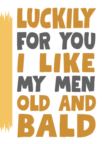 Luckily For You I Like My Men Old And Bald Card