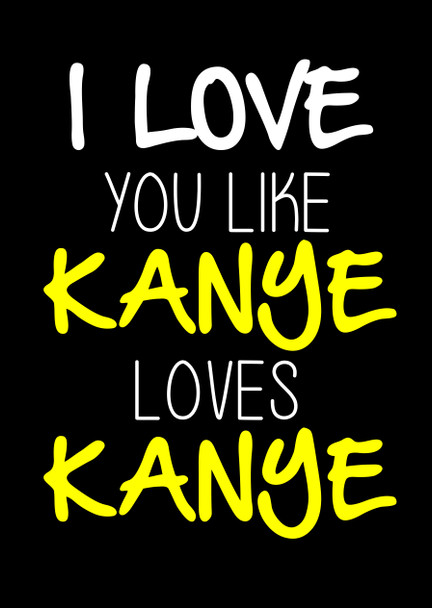 Naughty 157a I Love You Like Kanye Loves Kanye Card