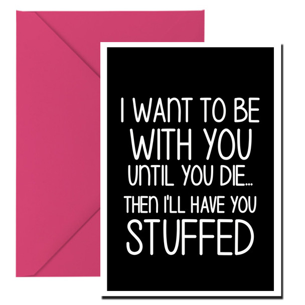 Naughty 172a I Want To Be With You Until You Die Then I'll Have You Stuffed Card