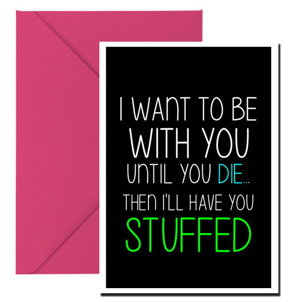 Naughty 172b I Want To Be With You Until You Die Then I'll Have You Stuffed Card