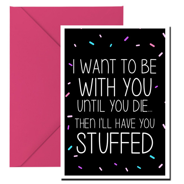 Naughty 172c I Want To Be With You Until You Die Then I'll Have You Stuffed Card