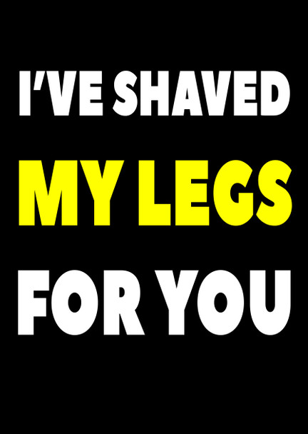 Naughty 197b I've Shaved My Legs For You Card