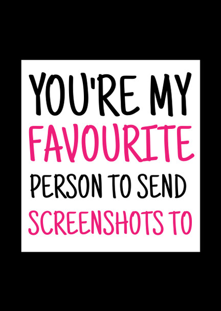 Naughty 367b You're My Favourite Person To Send Screenshots To Card