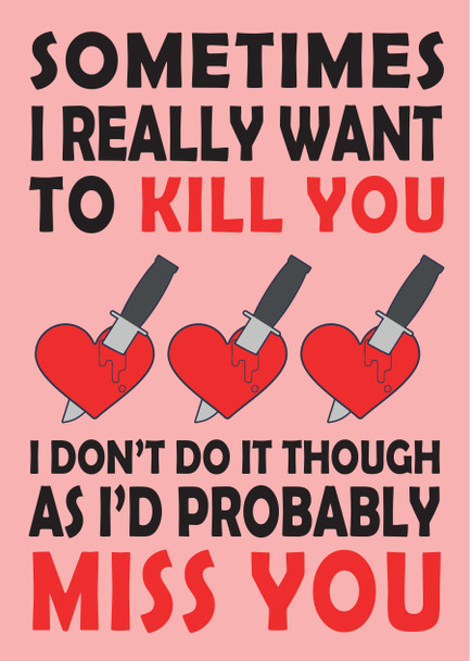 Sometimes I Really Want To Kill You I Dont Do It Though As Id Probably Miss You Card