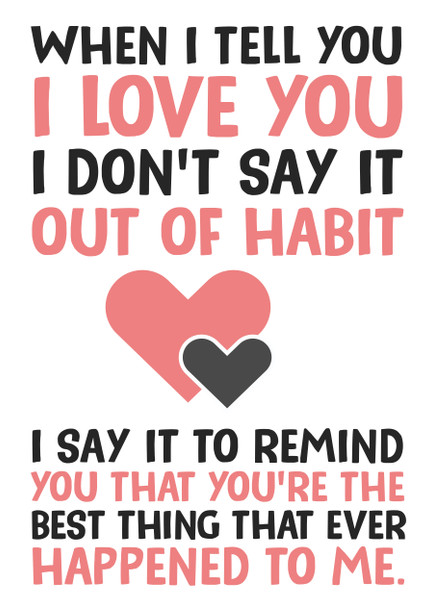 When I Tell You I Love You I Dont Say It Out Of Habit I Say It To Remind You That Youre The Best Thing That Ever Happened To Me Card