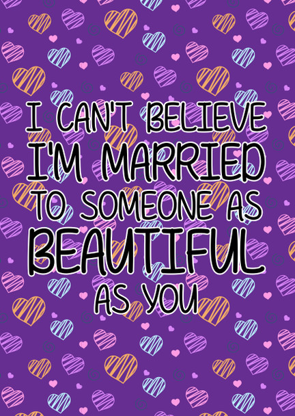 Naughty 454a I Can't Believe I'm Married To Someone As Beautiful As You Birthday Card