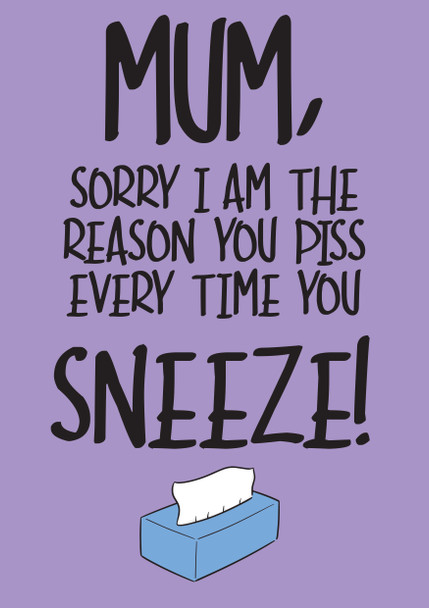 Mum, Piss Every Time You Sneeze Birthday Card