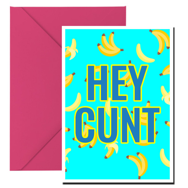 Naughty 139 Hey Cunt - Banana Print Birthday Card