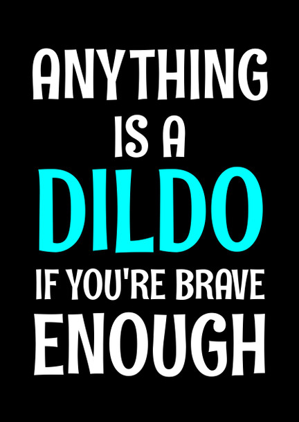 Naughty 13a Anything Is A Dildo If You're Brave Enough Birthday Card