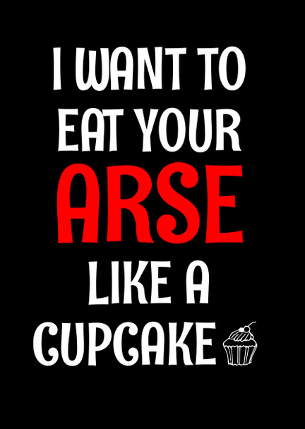 Naughty 173a I Want To Eat Your Arse Like A Cupcake Birthday Card