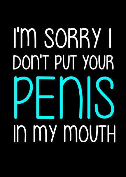 Naughty 188b I'm Sorry I Don't Put Your Penis In My Mouth Birthday Card