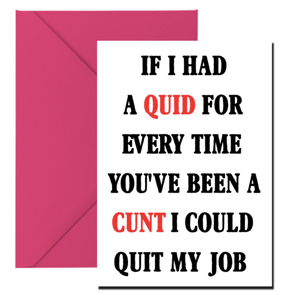 Naughty 199 If I Had A Quid For Every Time You've Been A Cunt I Could Quit My Job Birthday Card