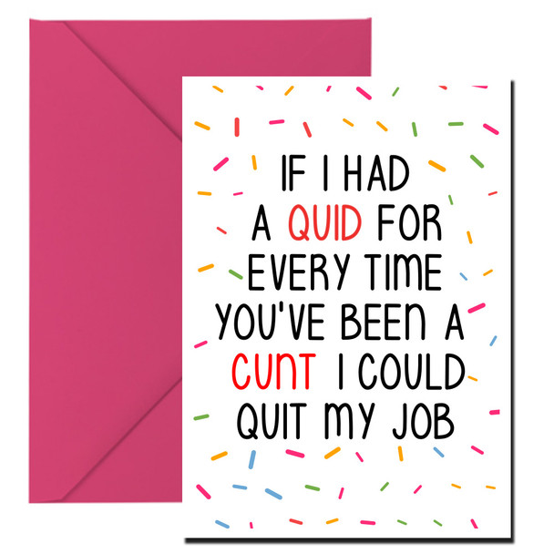 Naughty 199b If I Had A Quid For Every Time You've Been A Twat I Could Quit My Job Birthday Card