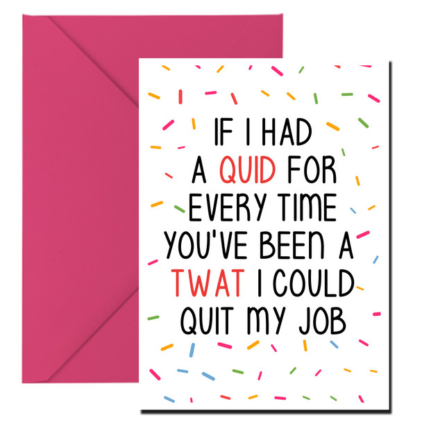 Naughty 200 If I Had A Quid For Every Time You've Been A Twat I Could Quit My Job Birthday Card