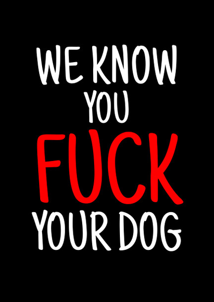 Naughty 303a We Know You Fuck Your Dog Birthday Card