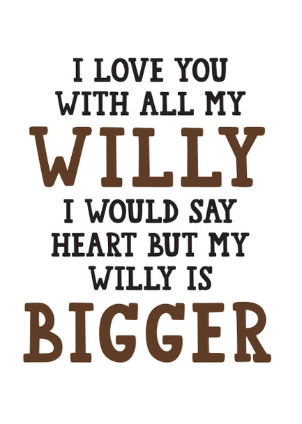 I Love You With All My Willy I Would Say Heart But My Willy Is Bigger Birthday Card