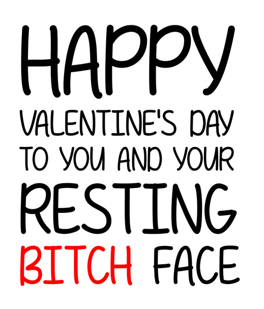 Naughty 126 Happy Valentine's Day To You And Your Resting Bitch Face Birthday Card