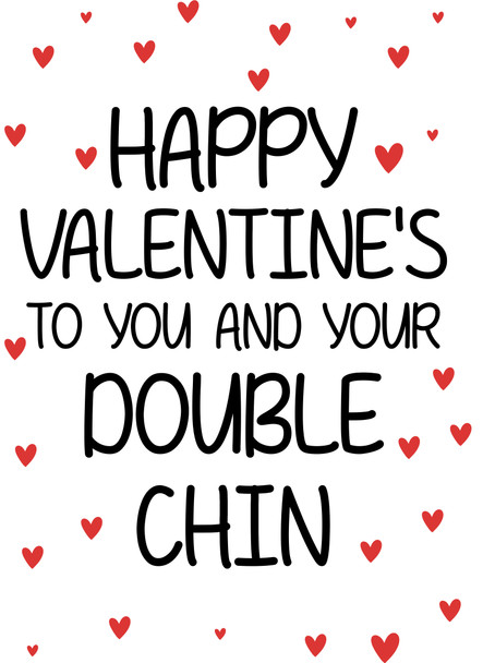 Naughty 135 Happy Valentine's To You And Your Double Chin Birthday Card