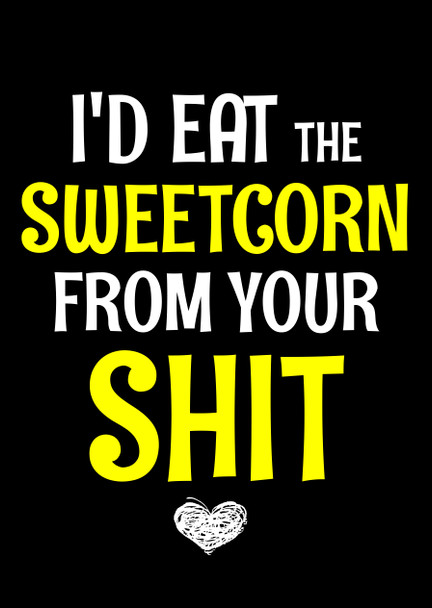 Naughty 181b I'd Eat The Sweetcorn From Your Shit Birthday Card