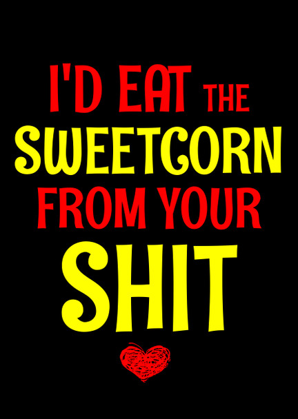 Naughty 181c I'd Eat The Sweetcorn From Your Shit Birthday Card