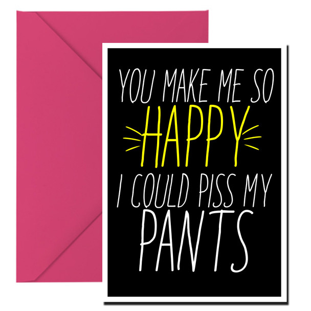 Naughty 326a You Make Me So Happy I Could Piss My Pants Birthday Card