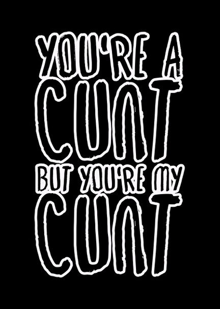 Naughty 342a You're A Cunt But You're My Cunt Birthday Card