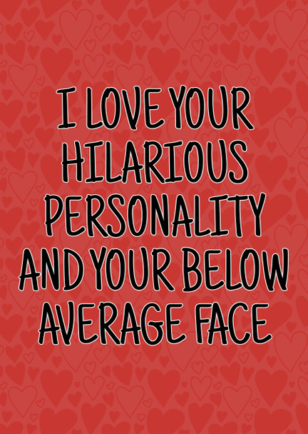 Naughty 468 I Love Your Hilarious Personality And Your Below Average Face Birthday Card