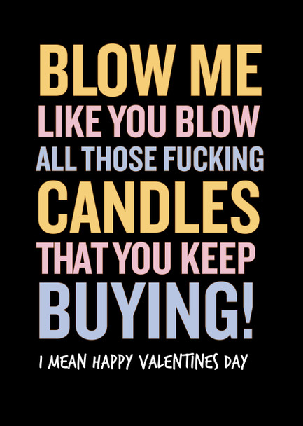 Naughty 46a Blow Me Like You Blow All Those Fucking Candles You Keep Buying! I Mean Happy Valentine's Day Birthday Card