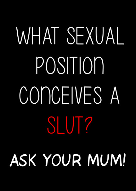 Naughty 309a What Sexual Position Conceives A Slut Ask Your Mum! Birthday Card