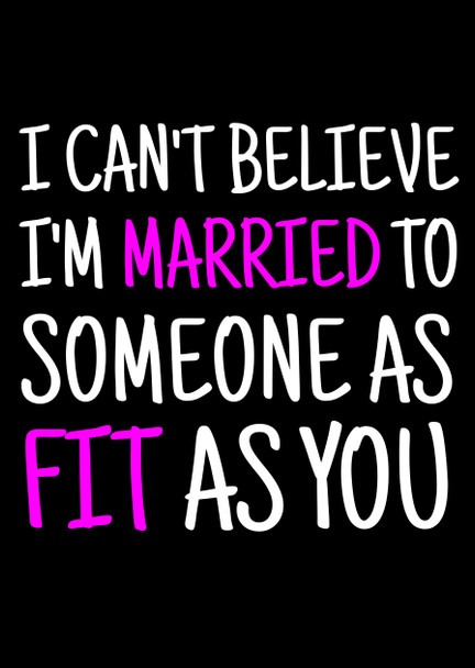 Naughty 456a I Can't Believe I'm Married To Someone As Fit As You Birthday Card